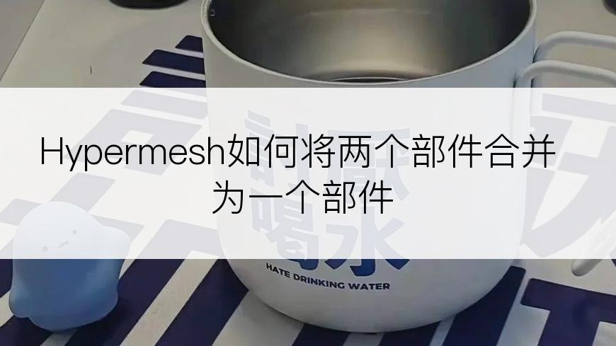 Hypermesh如何将两个部件合并为一个部件