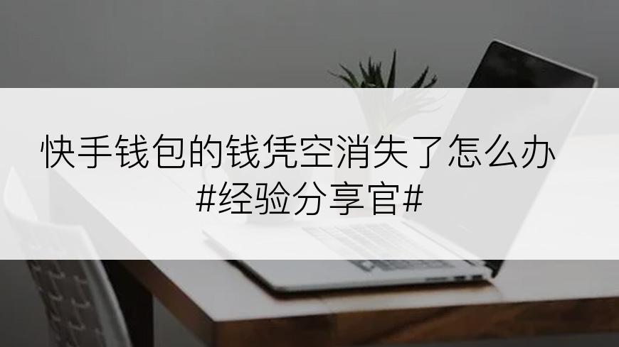 快手钱包的钱凭空消失了怎么办 #经验分享官#