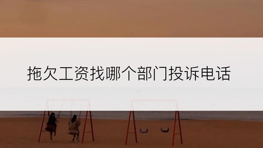 拖欠工资找哪个部门投诉电话