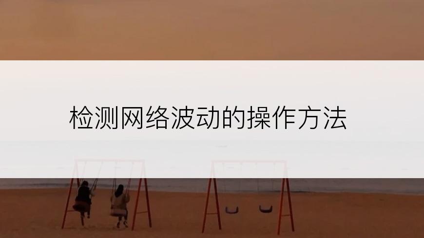 检测网络波动的操作方法