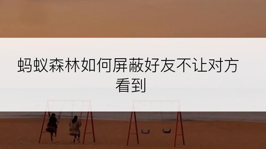 蚂蚁森林如何屏蔽好友不让对方看到
