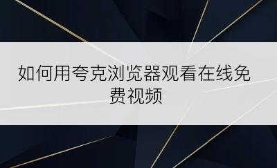 如何用夸克浏览器观看在线免费视频