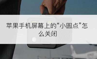 苹果手机屏幕上的“小圆点”怎么关闭