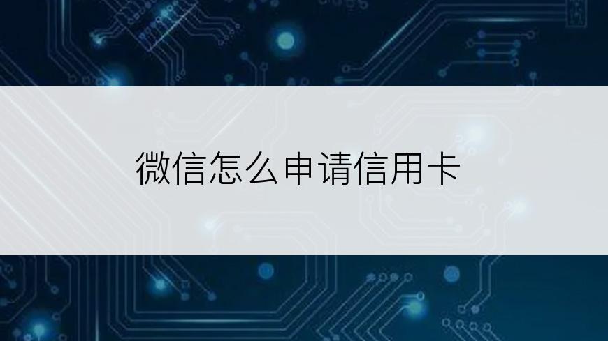 微信怎么申请信用卡