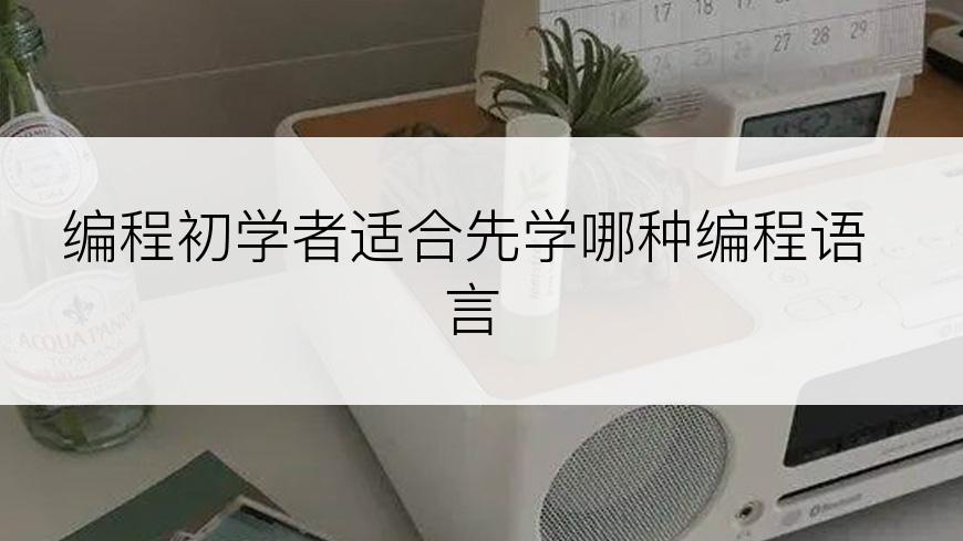 编程初学者适合先学哪种编程语言