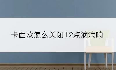 卡西欧怎么关闭12点滴滴响