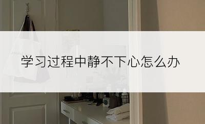 学习过程中静不下心怎么办