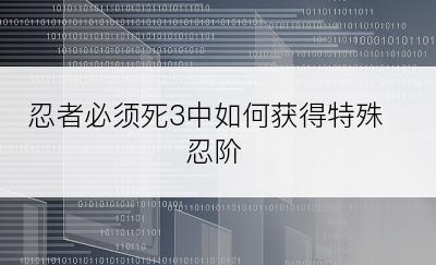 忍者必须死3中如何获得特殊忍阶