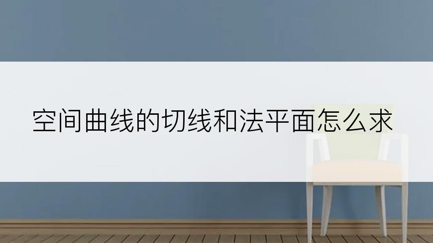 空间曲线的切线和法平面怎么求