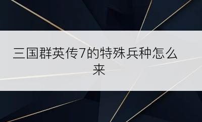 三国群英传7的特殊兵种怎么来