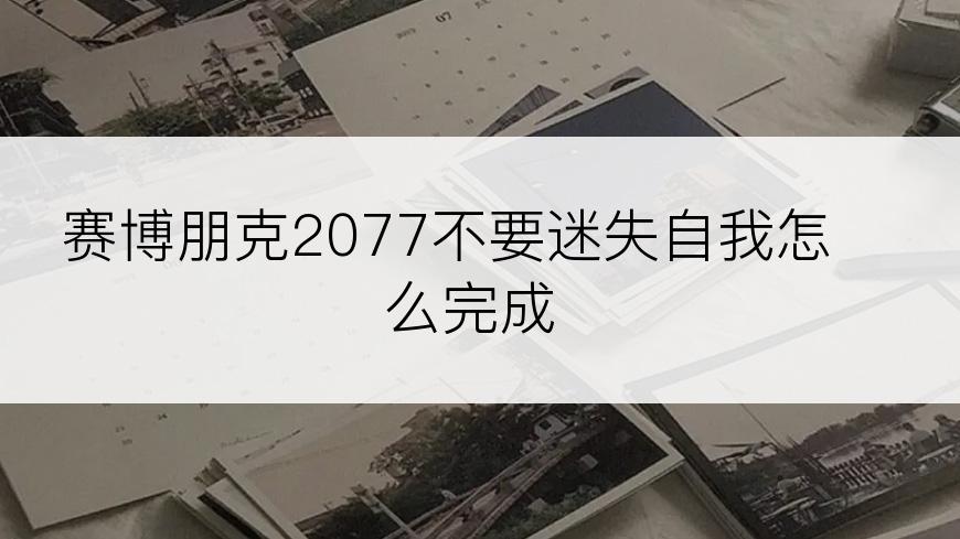 赛博朋克2077不要迷失自我怎么完成