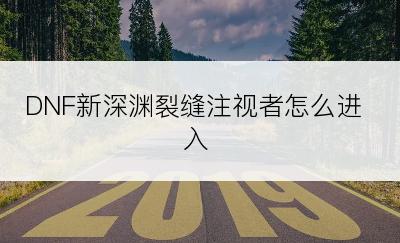 DNF新深渊裂缝注视者怎么进入