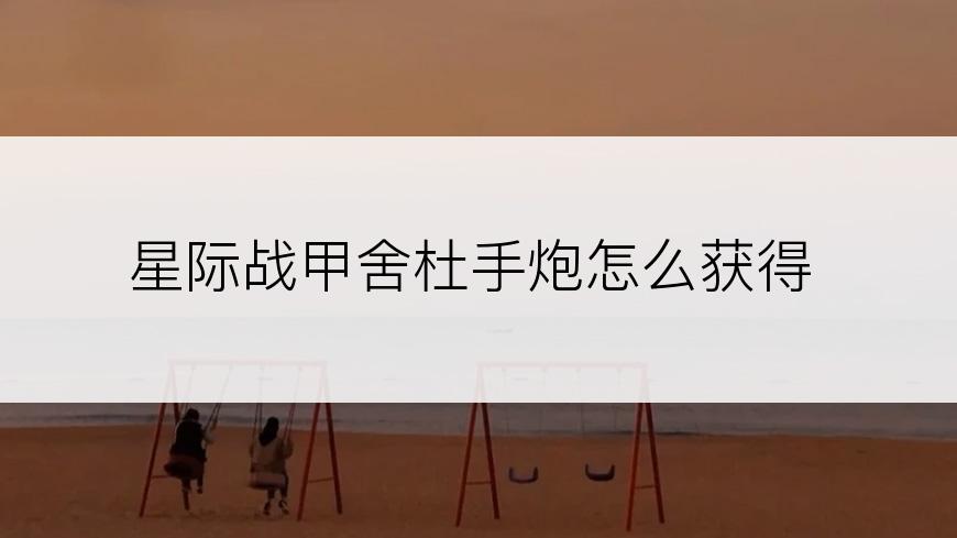 星际战甲舍杜手炮怎么获得