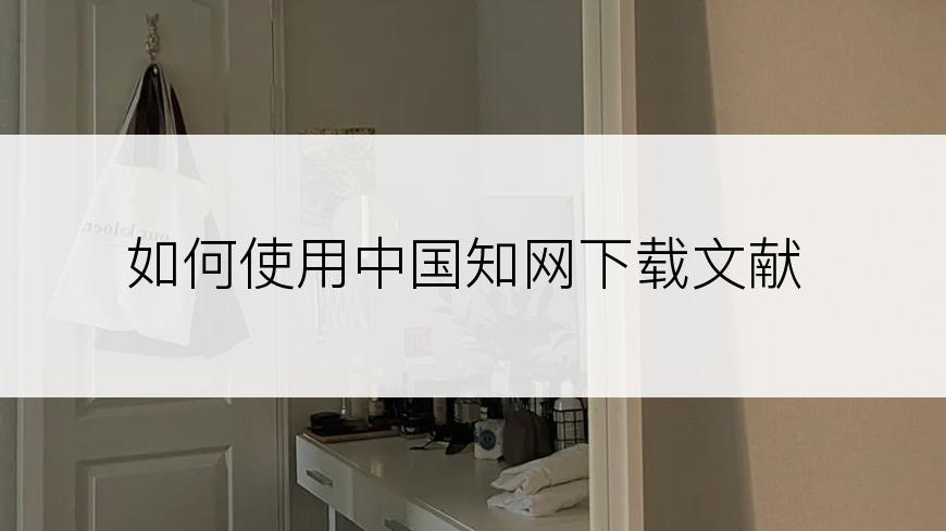 如何使用中国知网下载文献