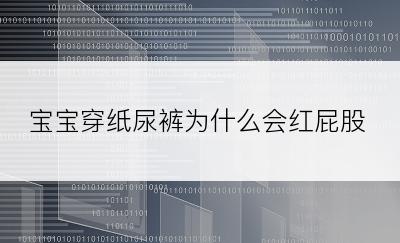 宝宝穿纸尿裤为什么会红屁股