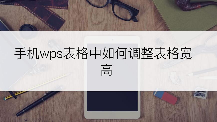 手机wps表格中如何调整表格宽高