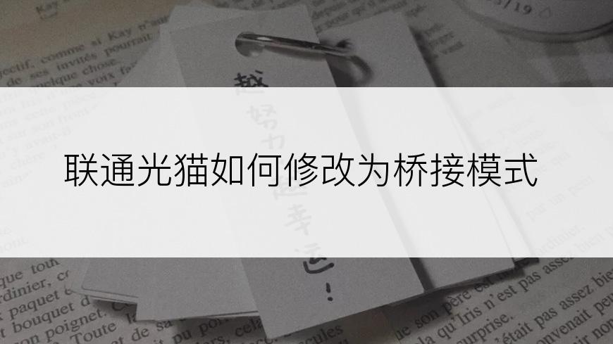 联通光猫如何修改为桥接模式