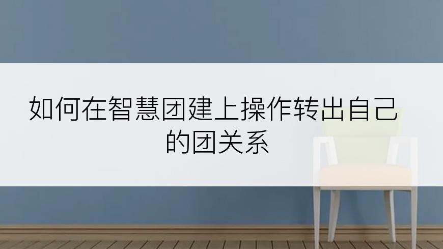 如何在智慧团建上操作转出自己的团关系