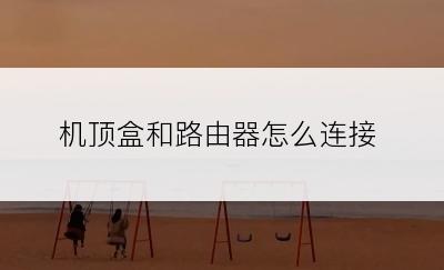 机顶盒和路由器怎么连接