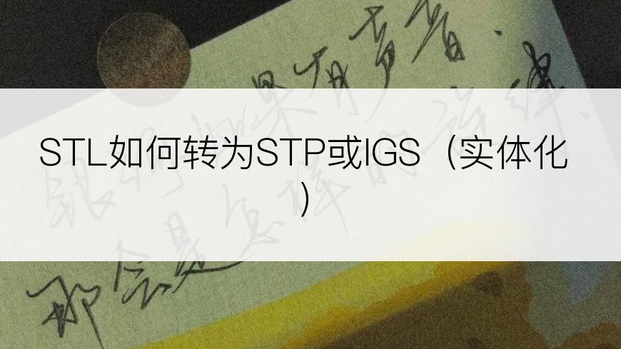 STL如何转为STP或IGS（实体化）