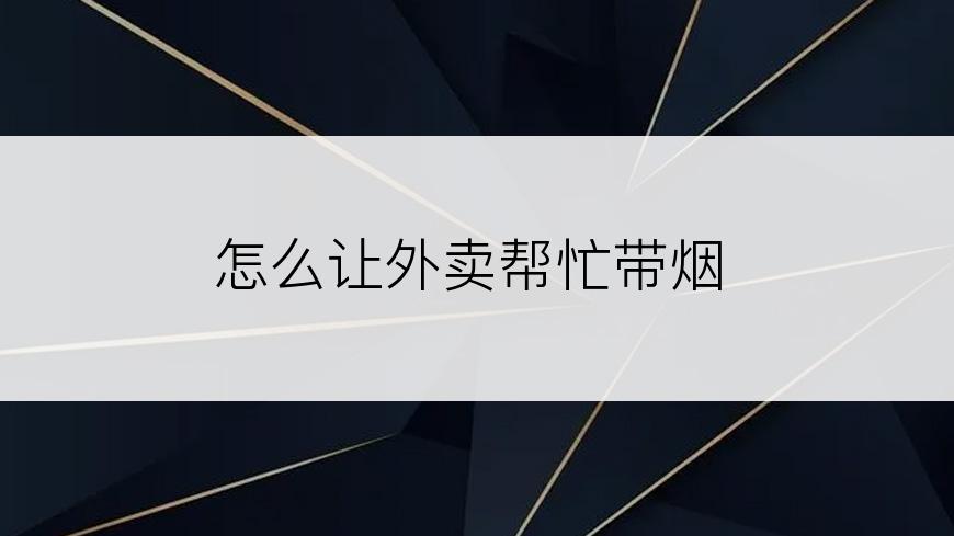 怎么让外卖帮忙带烟