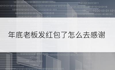 年底老板发红包了怎么去感谢