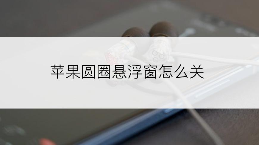 苹果圆圈悬浮窗怎么关