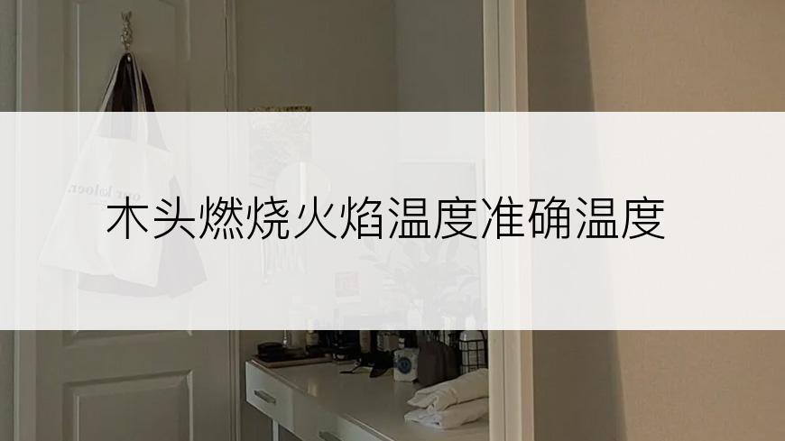 木头燃烧火焰温度准确温度