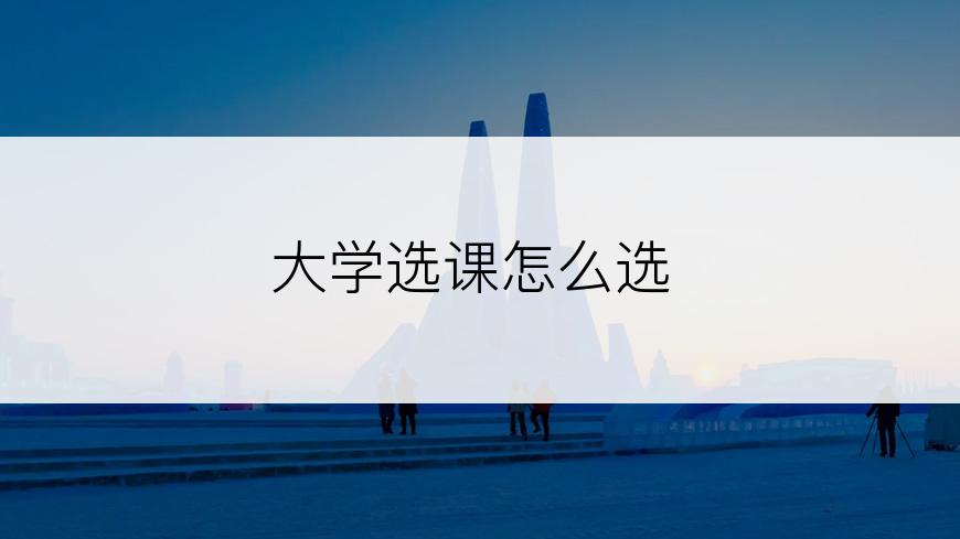 大学选课怎么选