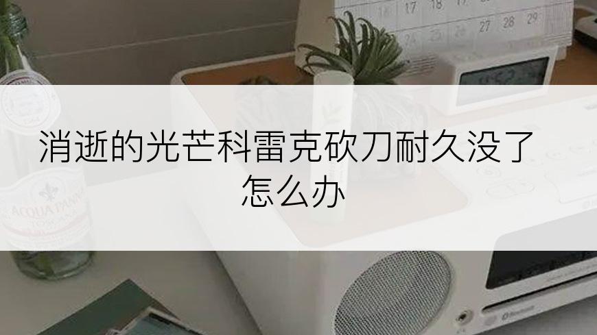 消逝的光芒科雷克砍刀耐久没了怎么办