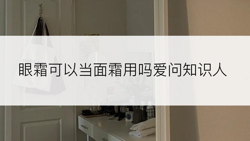 眼霜可以当面霜用吗爱问知识人