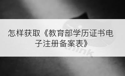 怎样获取《教育部学历证书电子注册备案表》