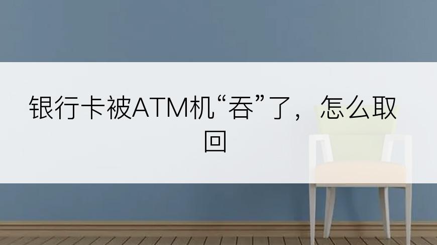银行卡被ATM机“吞”了，怎么取回