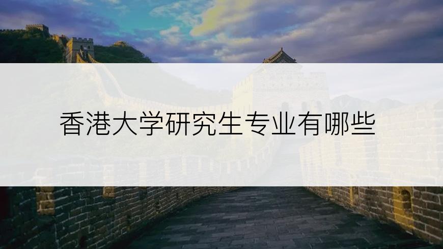 香港大学研究生专业有哪些