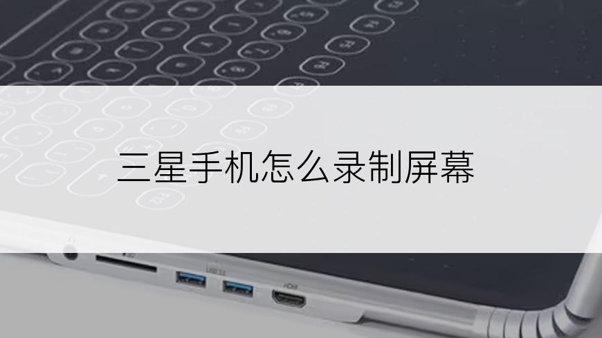 三星手机怎么录制屏幕