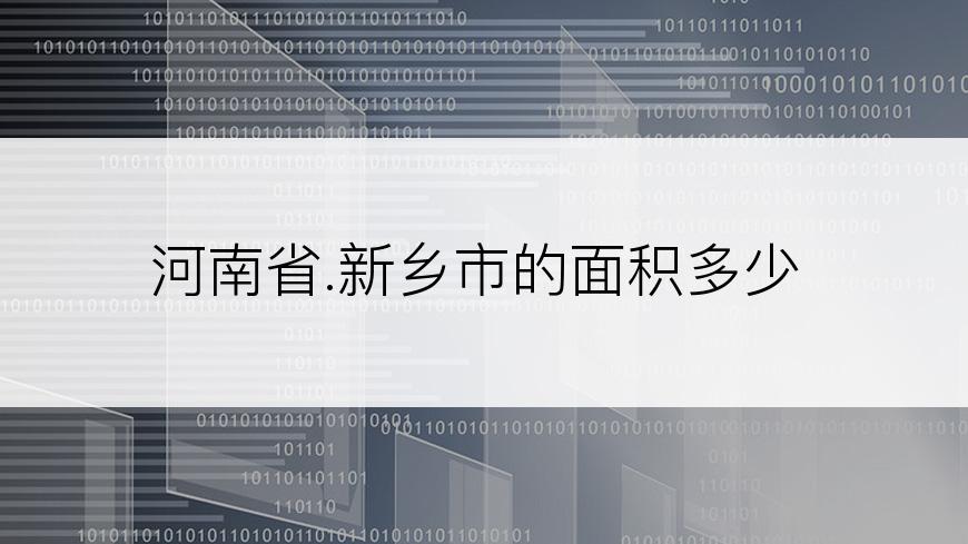 河南省.新乡市的面积多少