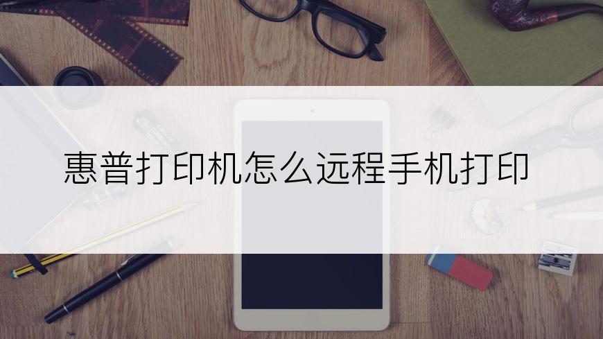 惠普打印机怎么远程手机打印