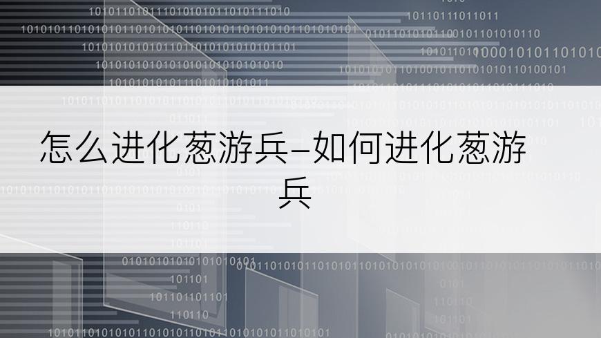 怎么进化葱游兵-如何进化葱游兵