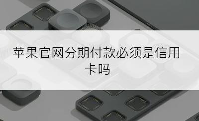 苹果官网分期付款必须是信用卡吗