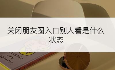 关闭朋友圈入口别人看是什么状态