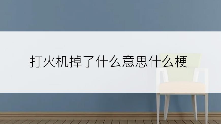 打火机掉了什么意思什么梗