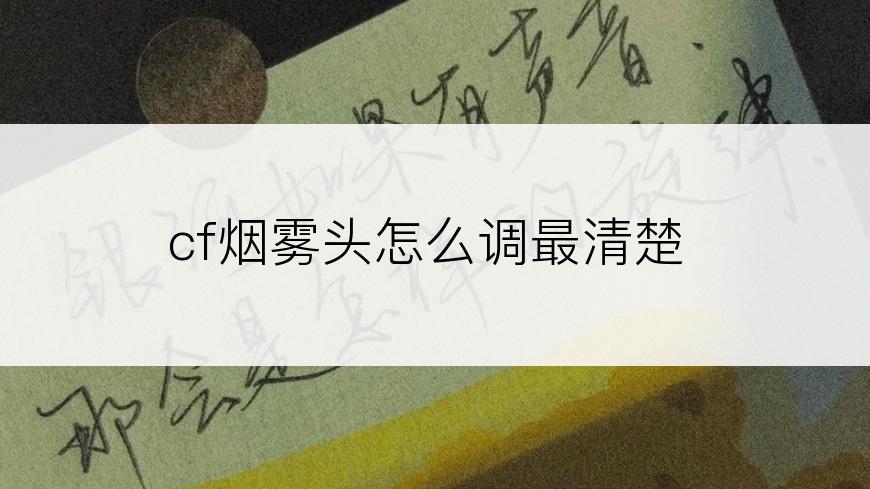 cf烟雾头怎么调最清楚