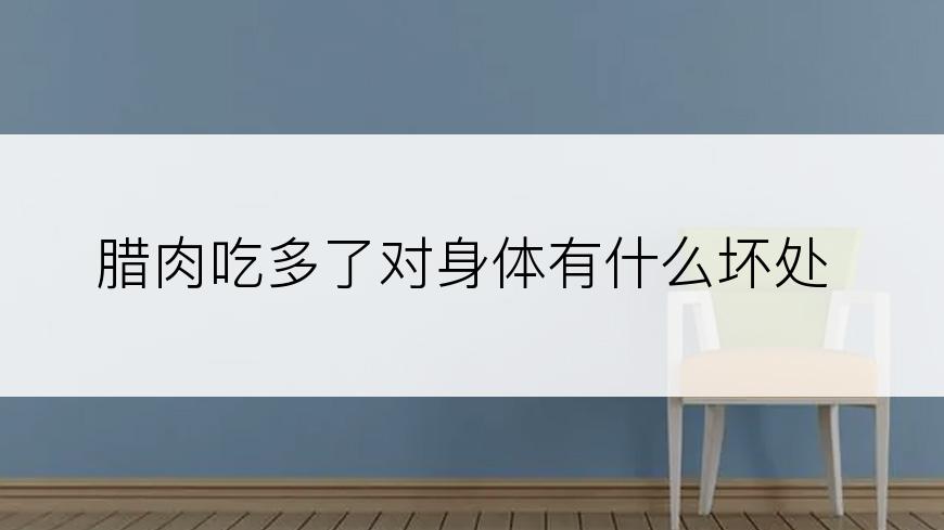 腊肉吃多了对身体有什么坏处
