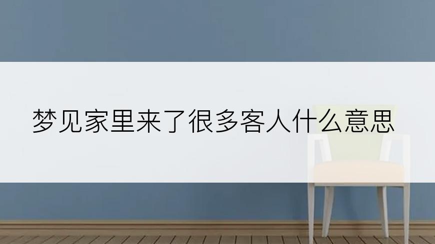 梦见家里来了很多客人什么意思
