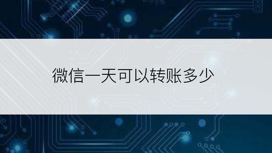 微信一天可以转账多少