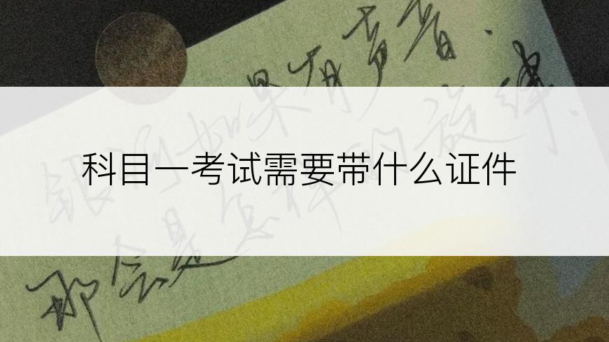 科目一考试需要带什么证件
