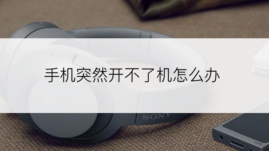 手机突然开不了机怎么办