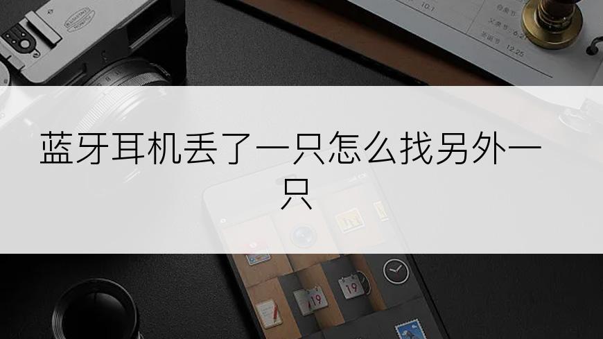 蓝牙耳机丢了一只怎么找另外一只