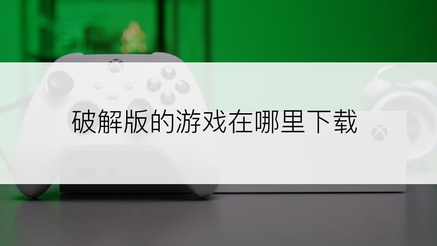 破解版的游戏在哪里下载