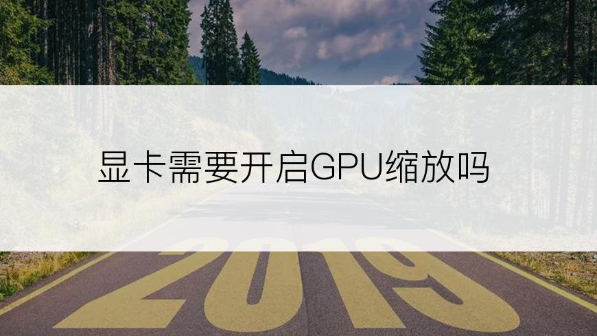 显卡需要开启GPU缩放吗